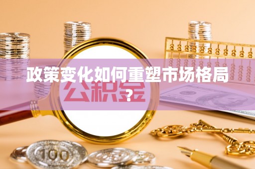 习水政策变化如何重塑市场格局？