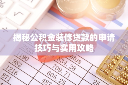 习水揭秘公积金装修贷款的申请技巧与实用攻略
