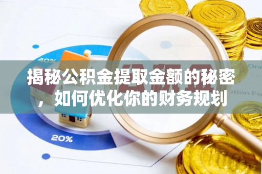 习水揭秘公积金提取金额的秘密，如何优化你的财务规划