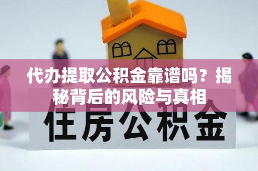 习水代办提取公积金靠谱吗？揭秘背后的风险与真相