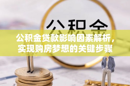 习水公积金贷款影响因素解析，实现购房梦想的关键步骤