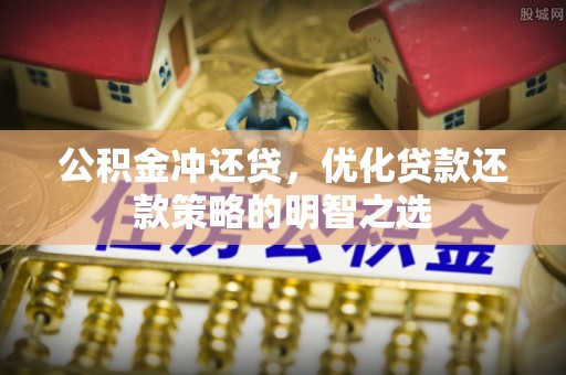 习水公积金冲还贷，优化贷款还款策略的明智之选