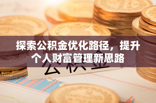 习水探索公积金优化路径，提升个人财富管理新思路