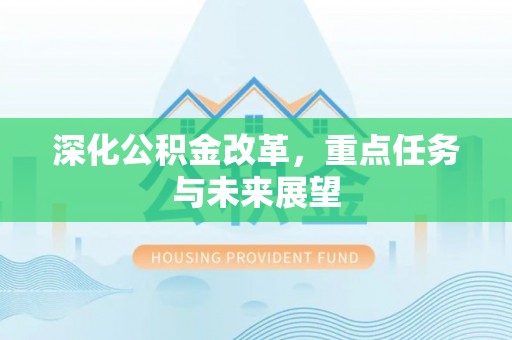 习水深化公积金改革，重点任务与未来展望