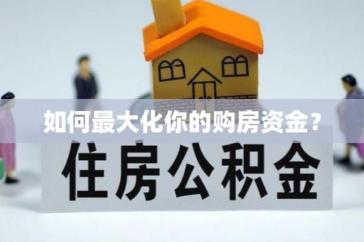 习水如何最大化你的购房资金？