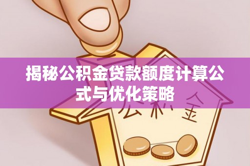 习水揭秘公积金贷款额度计算公式与优化策略