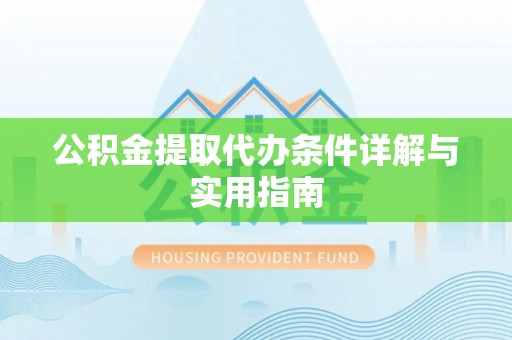 习水公积金提取代办条件详解与实用指南