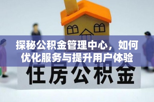 习水探秘公积金管理中心，如何优化服务与提升用户体验