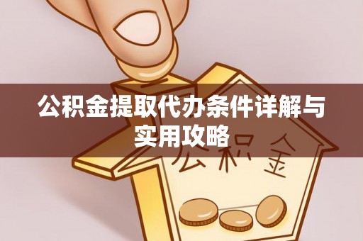 习水公积金提取代办条件详解与实用攻略