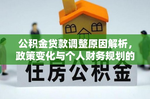 习水公积金贷款调整原因解析，政策变化与个人财务规划的影响