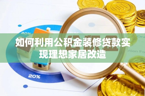 习水如何利用公积金装修贷款实现理想家居改造