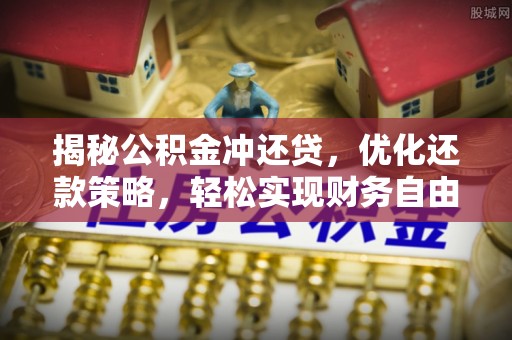 习水揭秘公积金冲还贷，优化还款策略，轻松实现财务自由